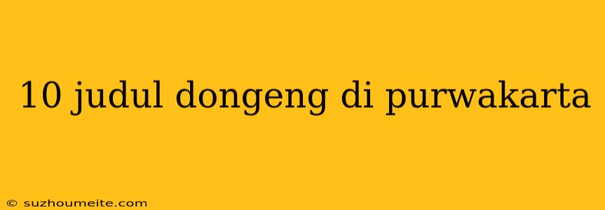 10 Judul Dongeng Di Purwakarta