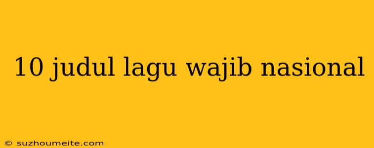 10 Judul Lagu Wajib Nasional