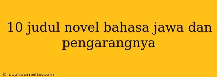 10 Judul Novel Bahasa Jawa Dan Pengarangnya