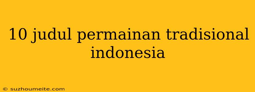 10 Judul Permainan Tradisional Indonesia