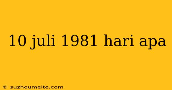 10 Juli 1981 Hari Apa