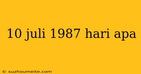 10 Juli 1987 Hari Apa