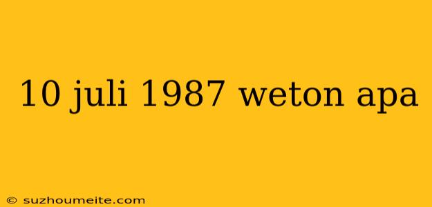 10 Juli 1987 Weton Apa