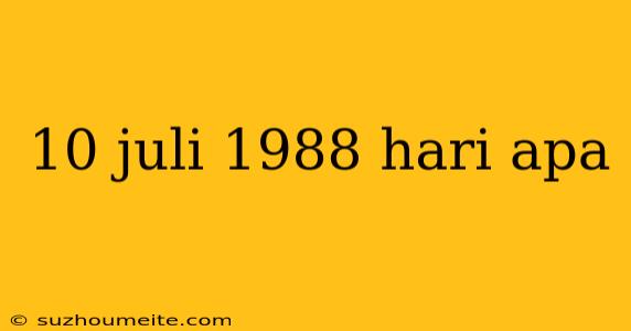 10 Juli 1988 Hari Apa