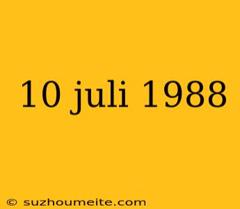 10 Juli 1988