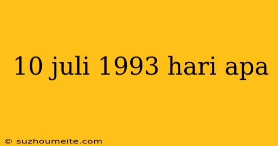 10 Juli 1993 Hari Apa