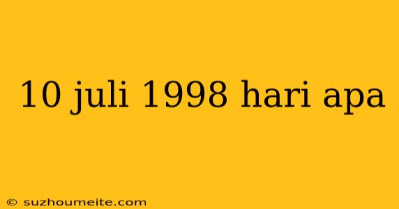 10 Juli 1998 Hari Apa