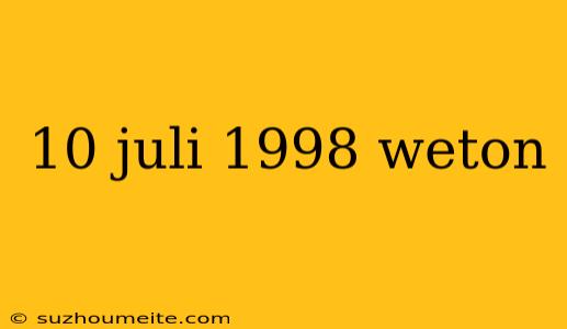 10 Juli 1998 Weton