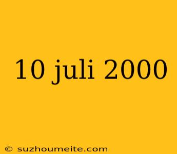 10 Juli 2000