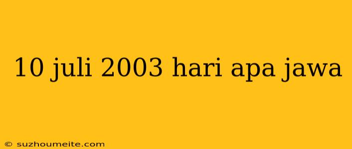 10 Juli 2003 Hari Apa Jawa