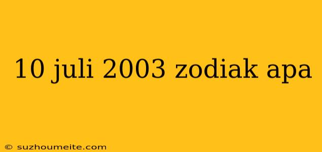 10 Juli 2003 Zodiak Apa