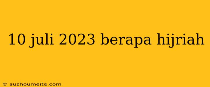 10 Juli 2023 Berapa Hijriah