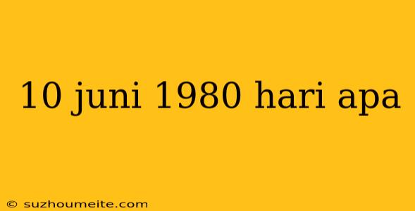 10 Juni 1980 Hari Apa