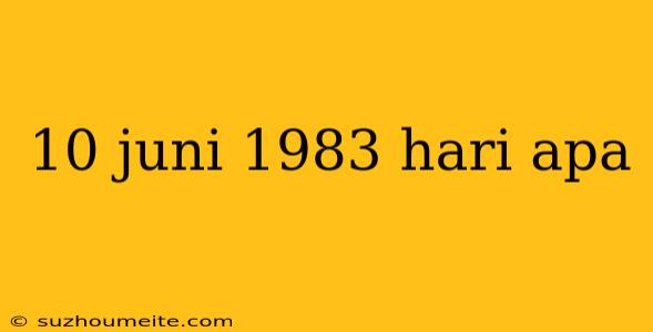 10 Juni 1983 Hari Apa