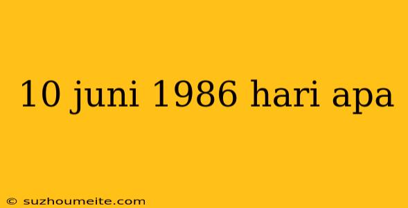 10 Juni 1986 Hari Apa