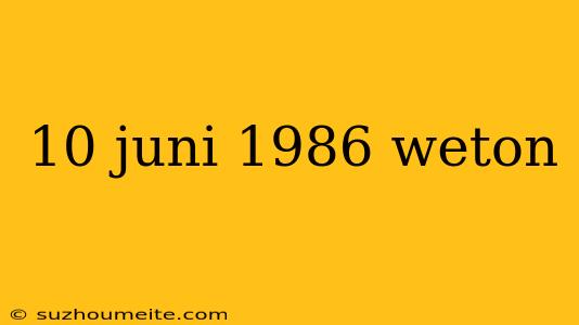 10 Juni 1986 Weton