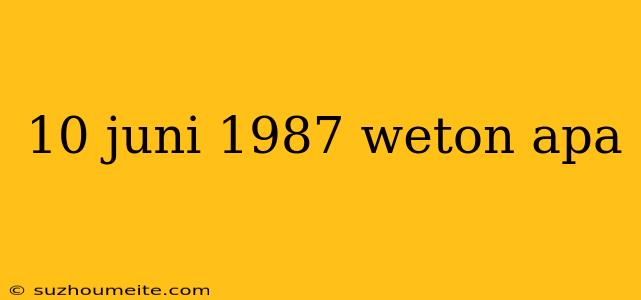 10 Juni 1987 Weton Apa