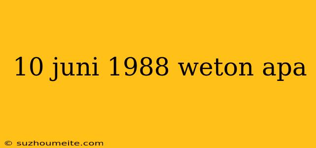 10 Juni 1988 Weton Apa