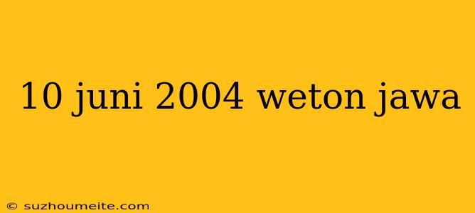 10 Juni 2004 Weton Jawa