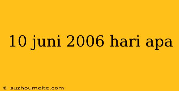 10 Juni 2006 Hari Apa