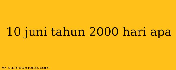 10 Juni Tahun 2000 Hari Apa