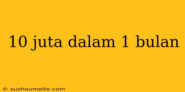 10 Juta Dalam 1 Bulan