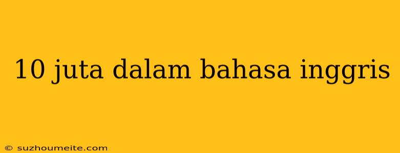 10 Juta Dalam Bahasa Inggris