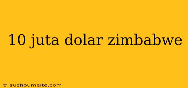 10 Juta Dolar Zimbabwe