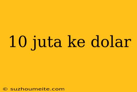 10 Juta Ke Dolar