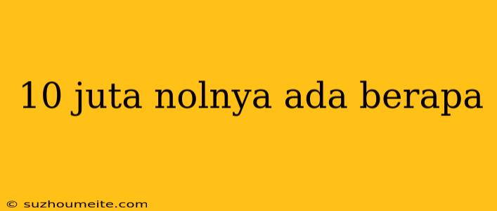 10 Juta Nolnya Ada Berapa