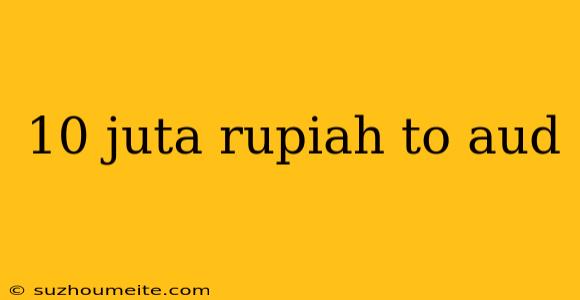 10 Juta Rupiah To Aud