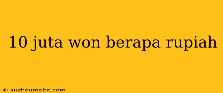 10 Juta Won Berapa Rupiah