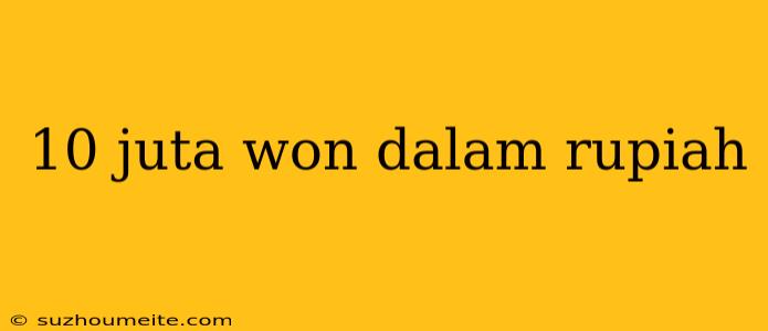 10 Juta Won Dalam Rupiah