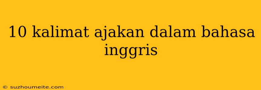 10 Kalimat Ajakan Dalam Bahasa Inggris