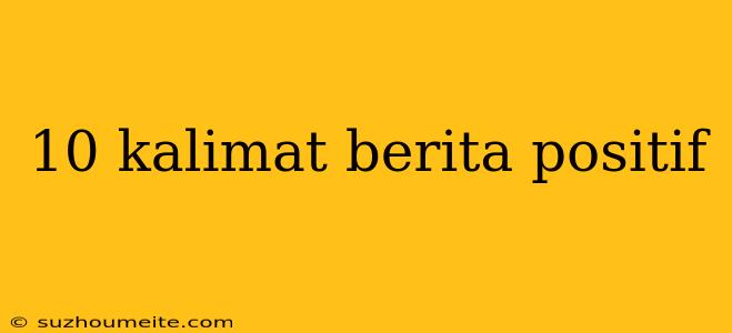 10 Kalimat Berita Positif