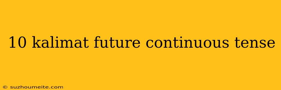 10 Kalimat Future Continuous Tense