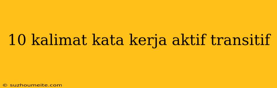 10 Kalimat Kata Kerja Aktif Transitif