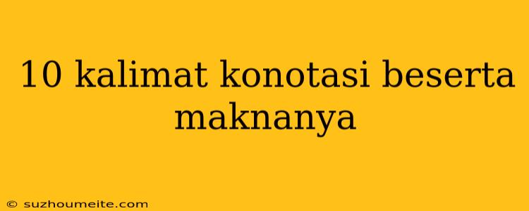 10 Kalimat Konotasi Beserta Maknanya