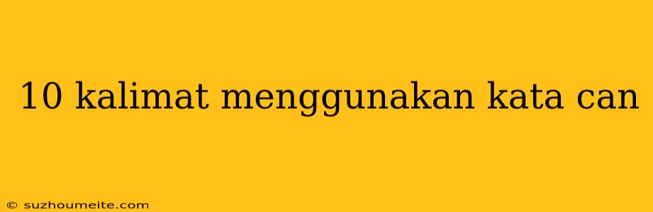 10 Kalimat Menggunakan Kata Can