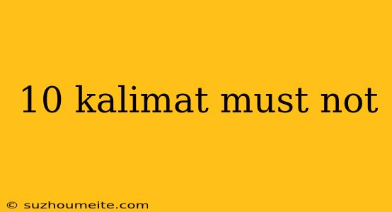 10 Kalimat Must Not