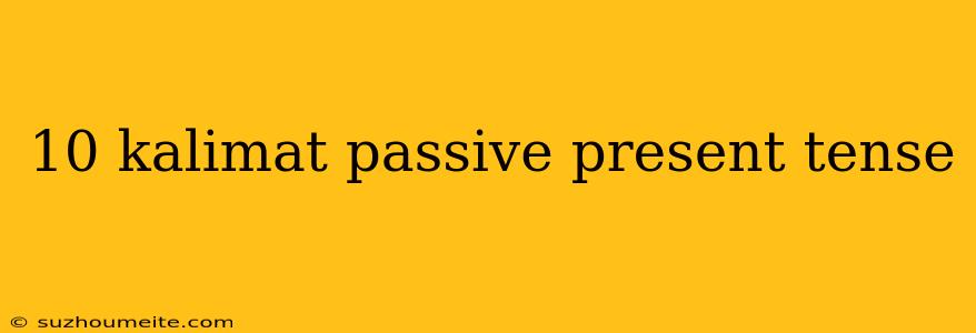 10 Kalimat Passive Present Tense