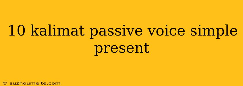 10 Kalimat Passive Voice Simple Present