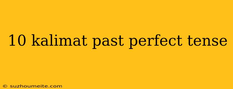 10 Kalimat Past Perfect Tense