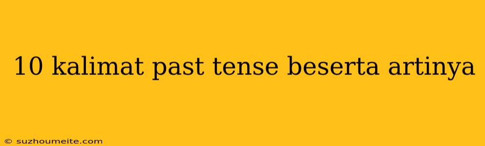 10 Kalimat Past Tense Beserta Artinya