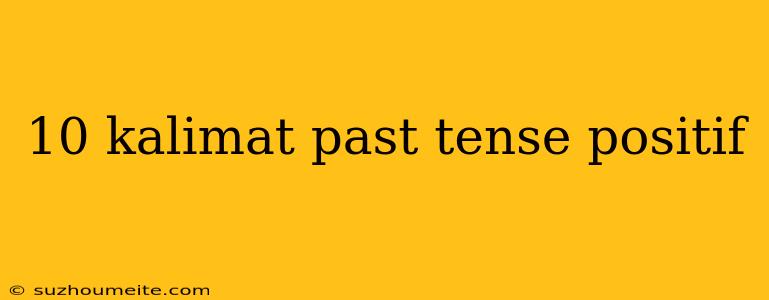 10 Kalimat Past Tense Positif