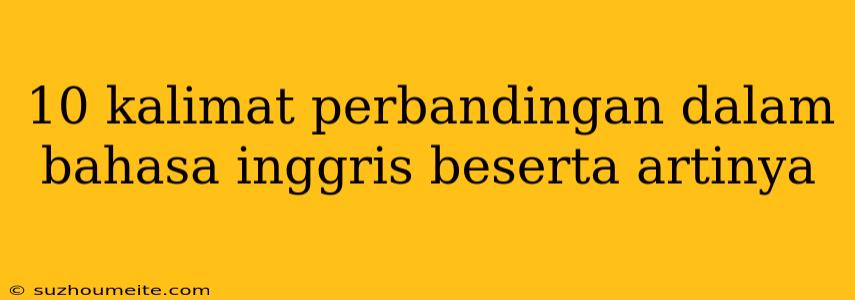 10 Kalimat Perbandingan Dalam Bahasa Inggris Beserta Artinya