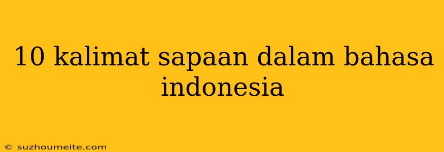 10 Kalimat Sapaan Dalam Bahasa Indonesia