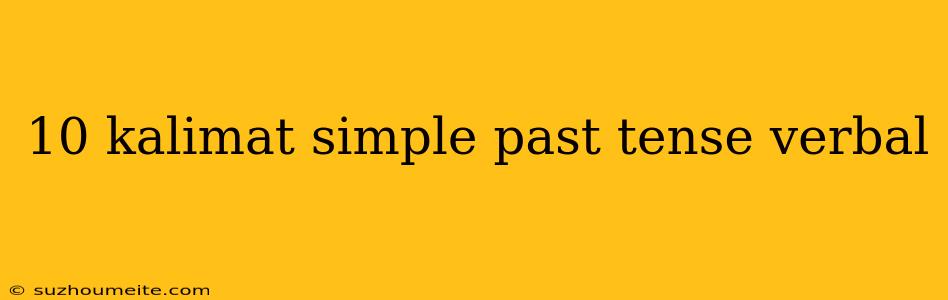 10 Kalimat Simple Past Tense Verbal