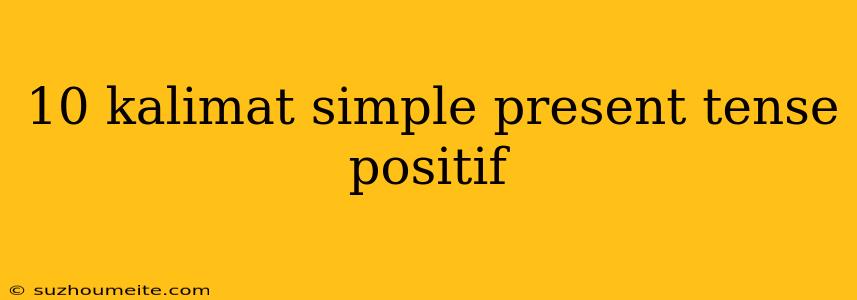 10 Kalimat Simple Present Tense Positif