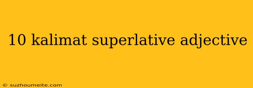 10 Kalimat Superlative Adjective